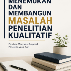 MENEMUKAN DAN MEMBANGUN MASALAH PENELITIAN KUALITATIF Panduan Meyusun Proposal Penelitian yang Kuat